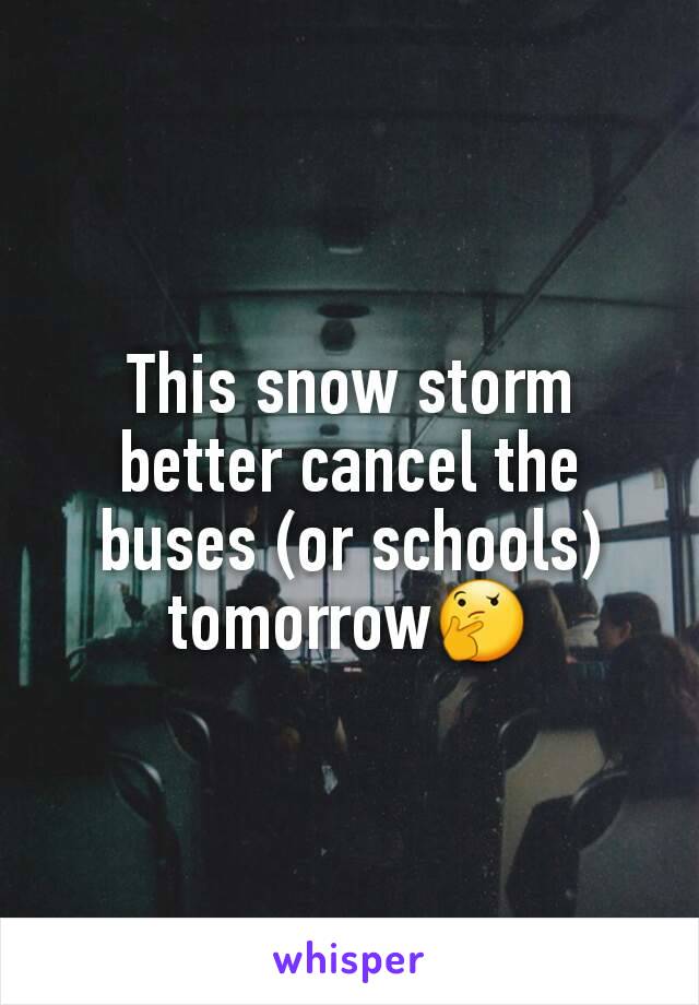 This snow storm better cancel the buses (or schools) tomorrow🤔