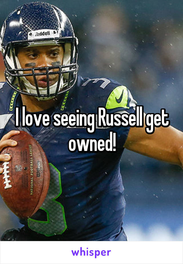 I love seeing Russell get owned!