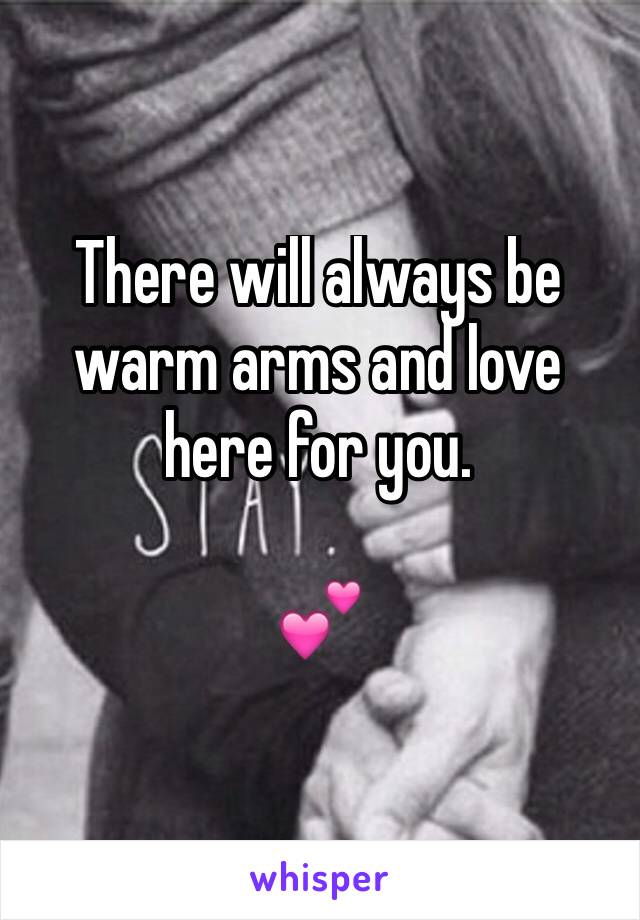 There will always be warm arms and love here for you.

💕