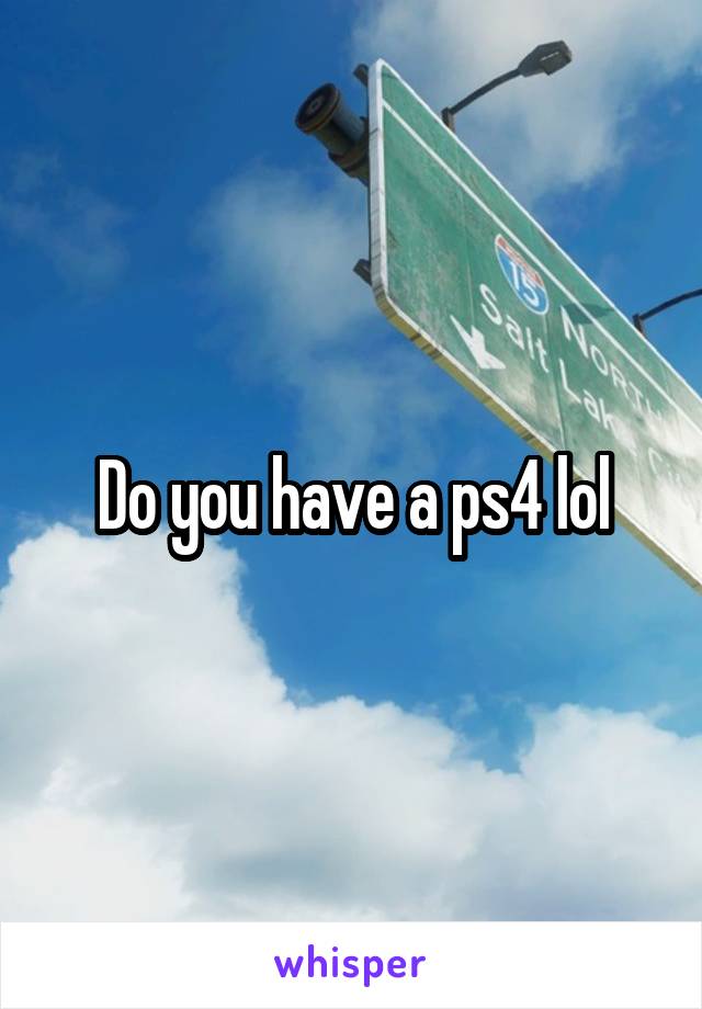 Do you have a ps4 lol