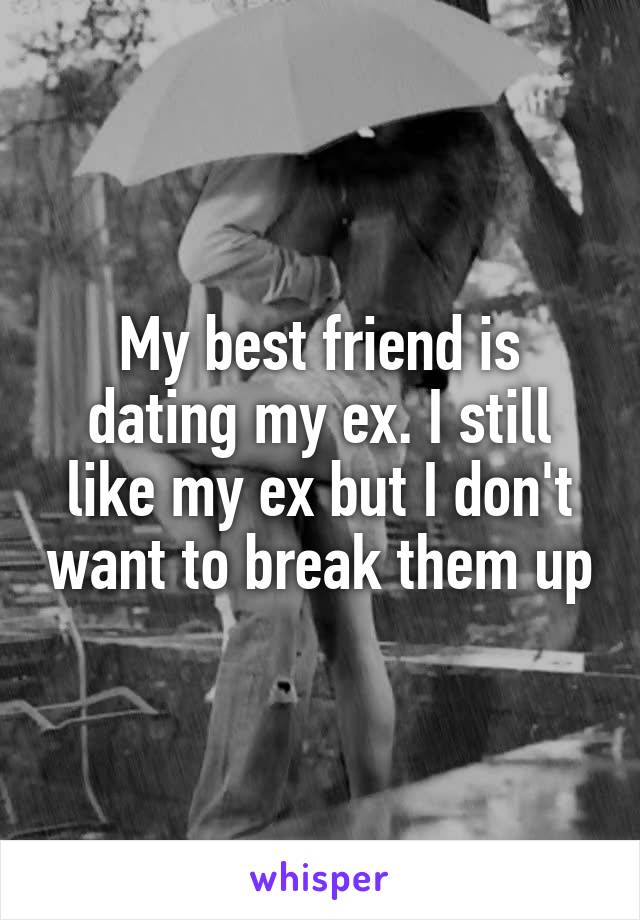 My best friend is dating my ex. I still like my ex but I don't want to break them up