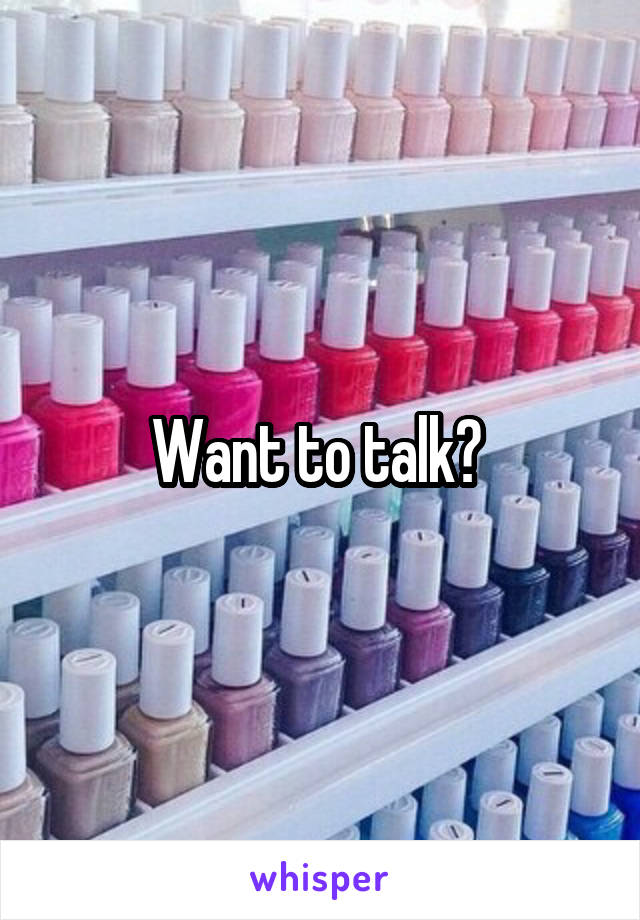 Want to talk? 