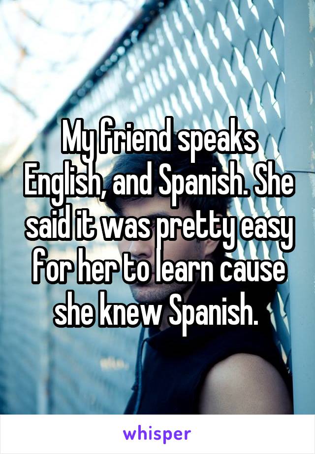 My friend speaks English, and Spanish. She said it was pretty easy for her to learn cause she knew Spanish. 