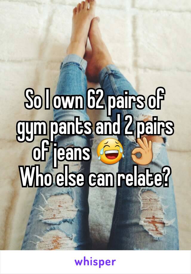 So I own 62 pairs of gym pants and 2 pairs of jeans 😂👌
Who else can relate?