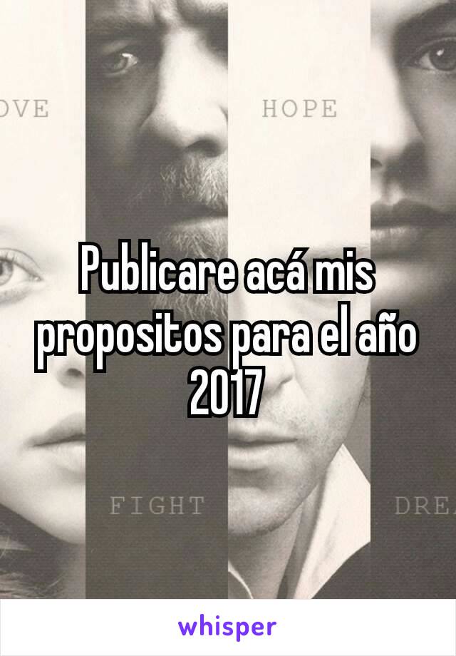 Publicare acá mis propositos para el año 2017