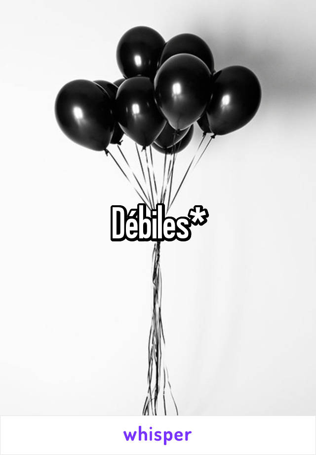 Débiles*