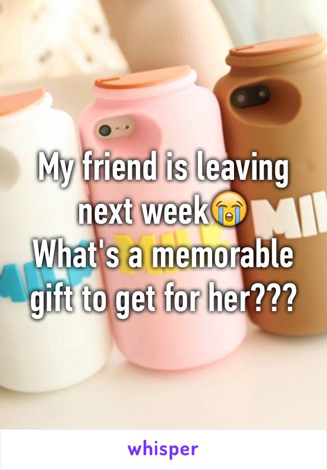 My friend is leaving next week😭
What's a memorable gift to get for her???