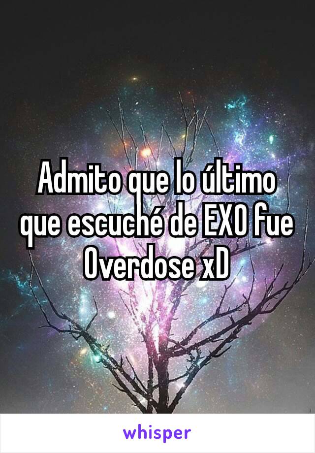 Admito que lo último que escuché de EXO fue Overdose xD