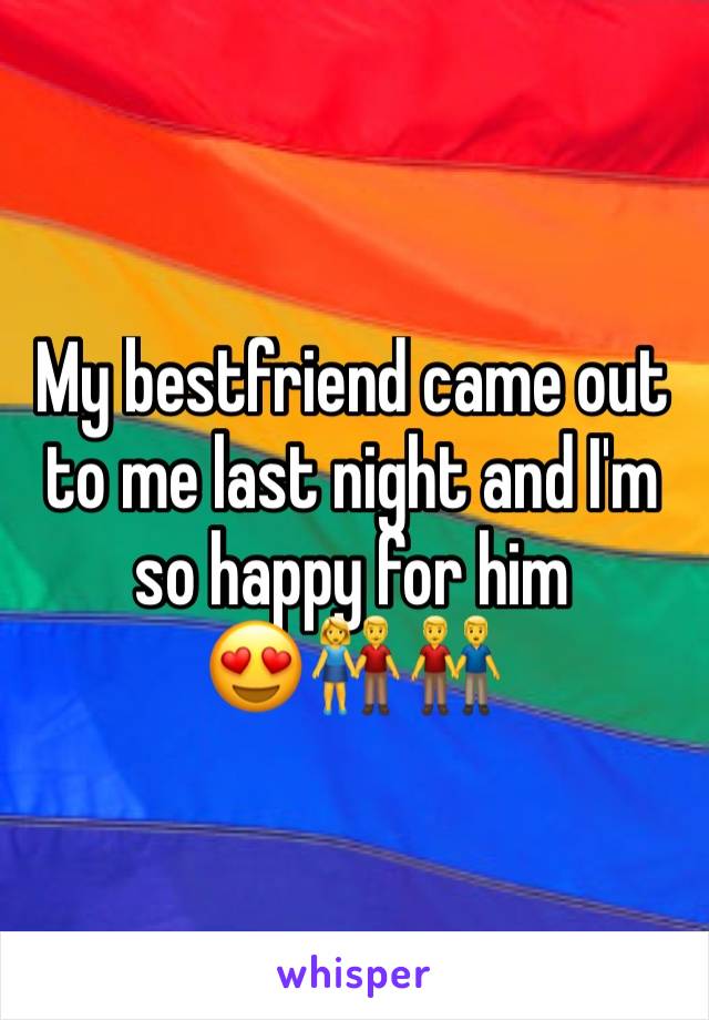 My bestfriend came out to me last night and I'm so happy for him 
😍👫👬