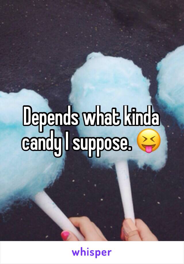 Depends what kinda candy I suppose. 😝