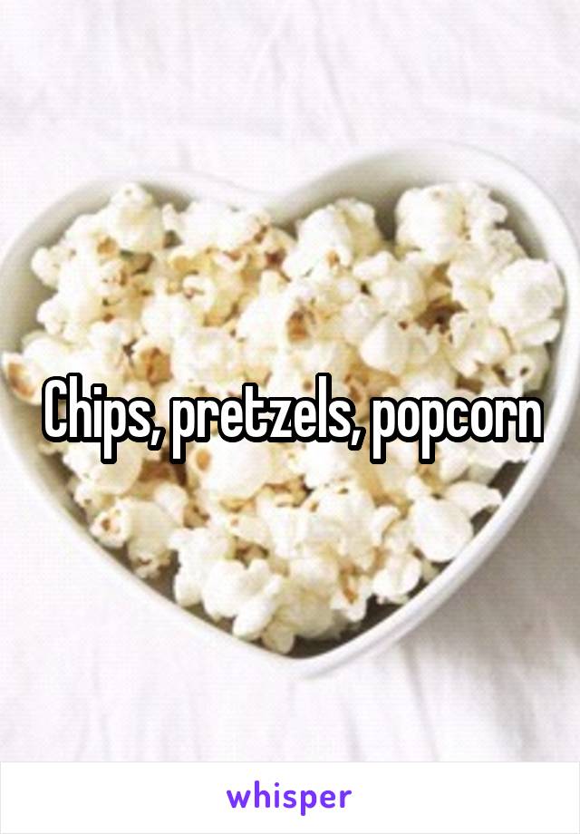 Chips, pretzels, popcorn