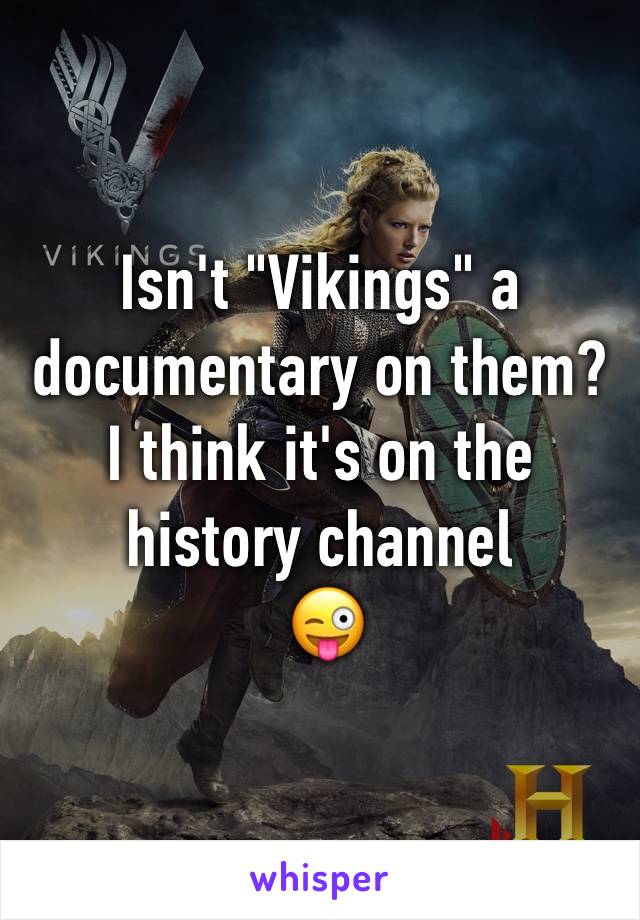 Isn't "Vikings" a documentary on them? I think it's on the history channel
 😜