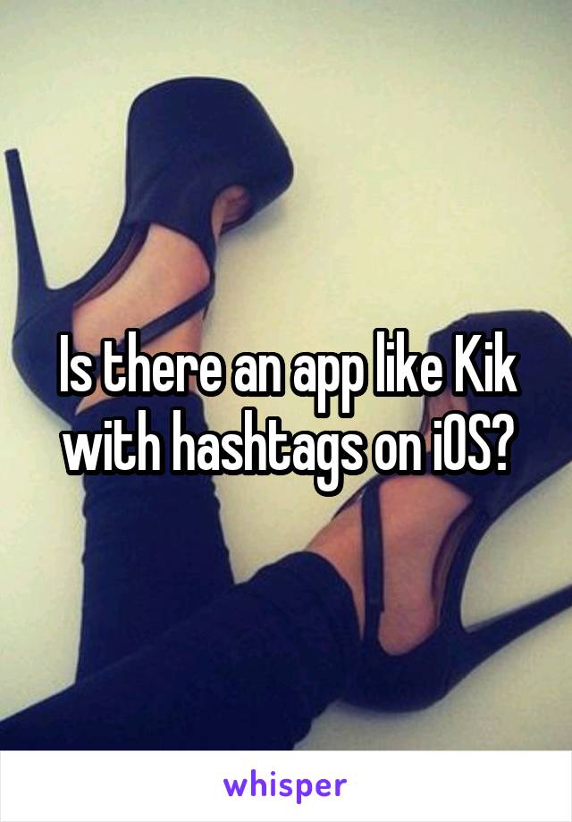 Is there an app like Kik with hashtags on iOS?