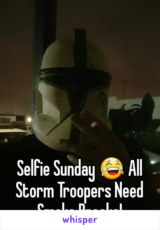 Selfie Sunday 😂 All Storm Troopers Need Smoke Breaks!