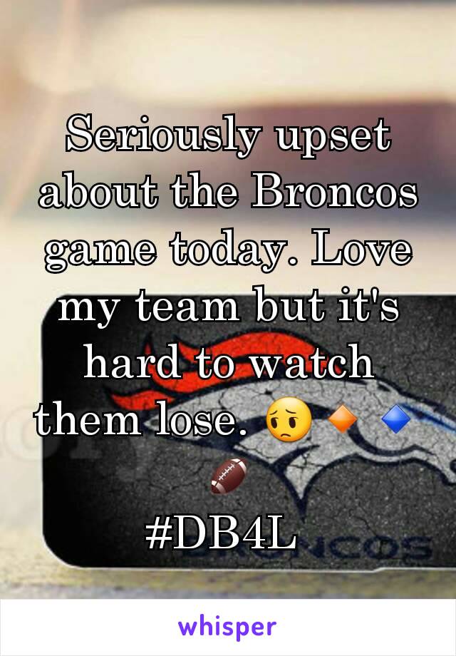 Seriously upset about the Broncos game today. Love my team but it's hard to watch them lose. 😔🔸🔹🏈
#DB4L 