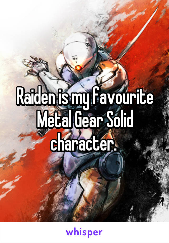 Raiden is my favourite Metal Gear Solid character. 