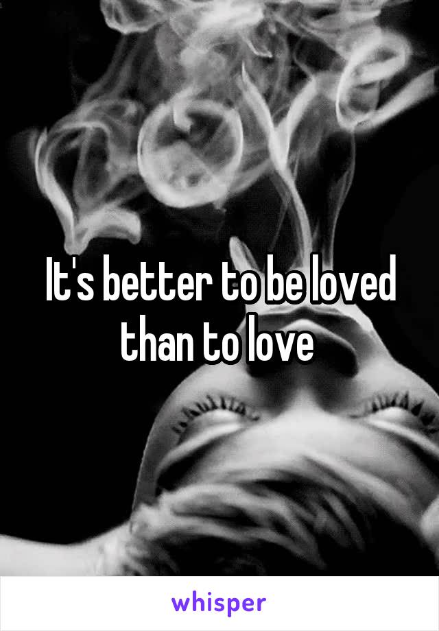 It's better to be loved than to love 