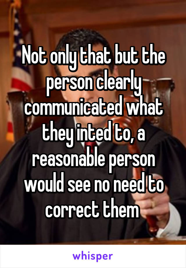 Not only that but the person clearly communicated what they inted to, a reasonable person would see no need to correct them 