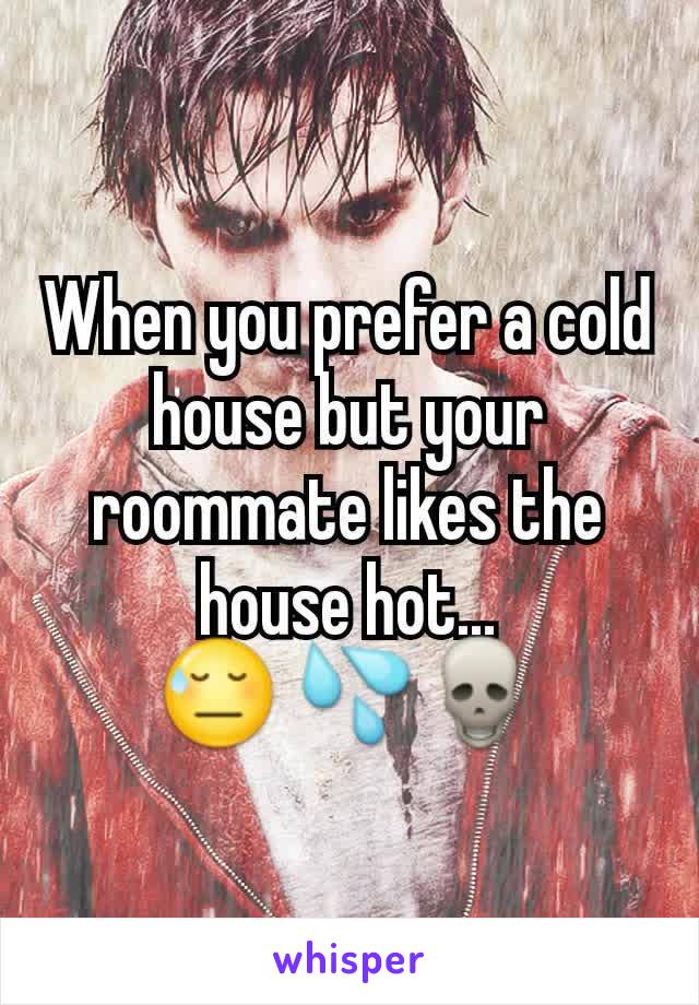 When you prefer a cold house but your roommate likes the house hot...
😓 💦💀