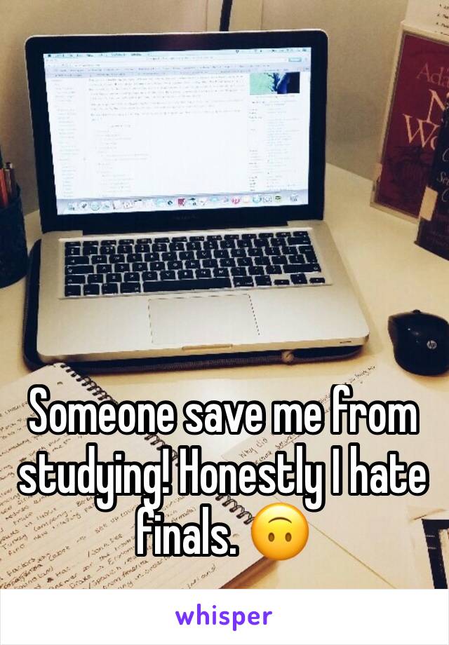 Someone save me from studying! Honestly I hate finals. 🙃