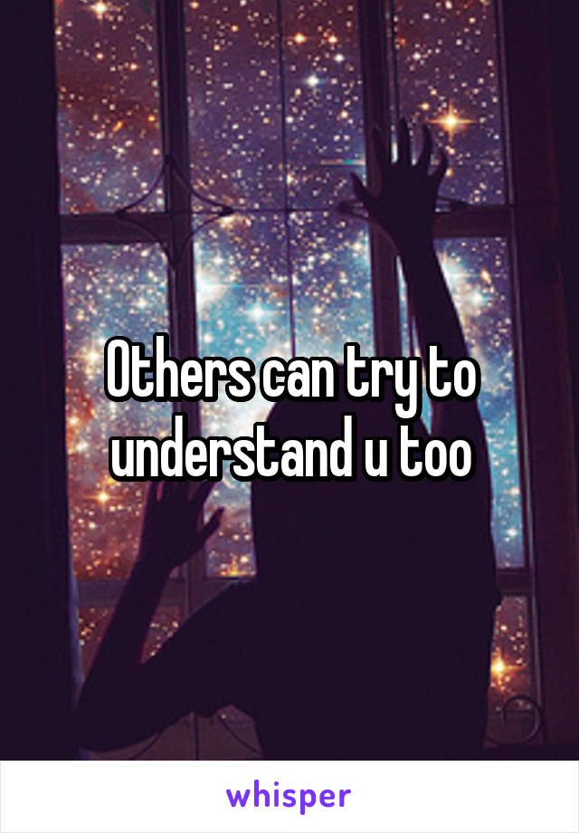 Others can try to understand u too