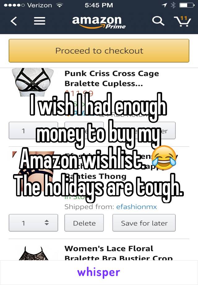 I wish I had enough money to buy my Amazon wishlist. 😂 
The holidays are tough. 