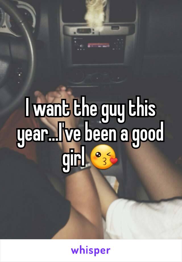 I want the guy this year...I've been a good girl 😘