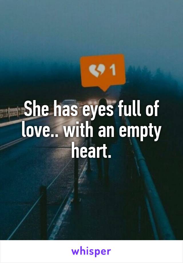 She has eyes full of love.. with an empty heart.