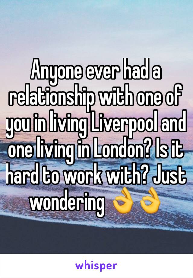 Anyone ever had a relationship with one of you in living Liverpool and one living in London? Is it hard to work with? Just wondering 👌👌