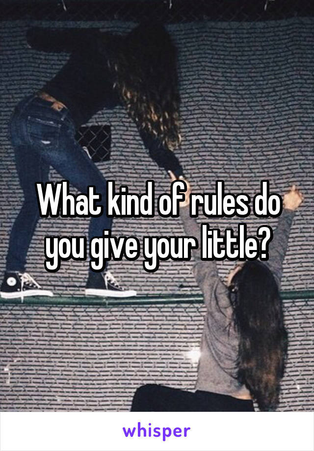 What kind of rules do you give your little?