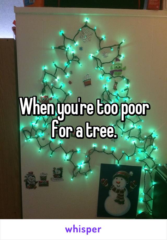 When you're too poor for a tree.