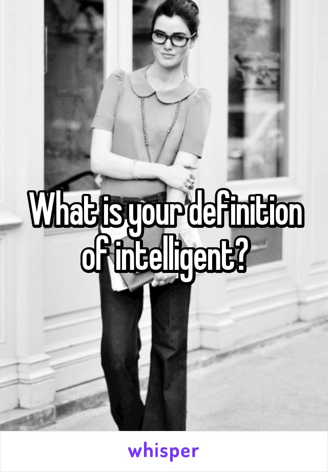 What is your definition of intelligent?