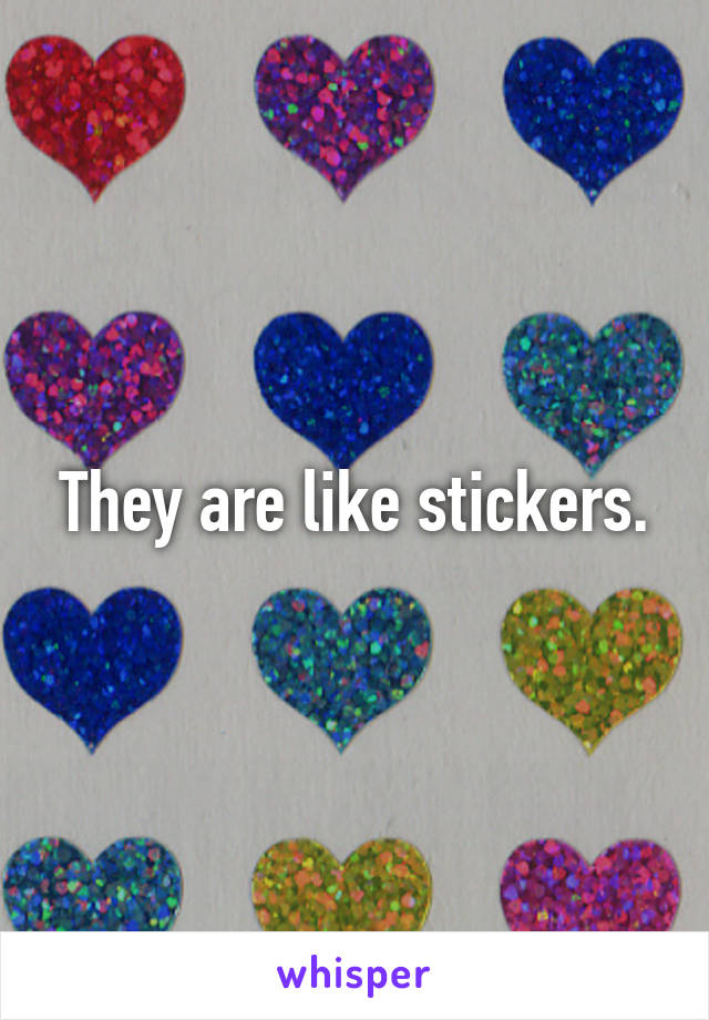 They are like stickers.