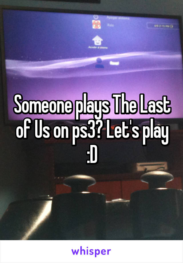 Someone plays The Last of Us on ps3? Let's play :D