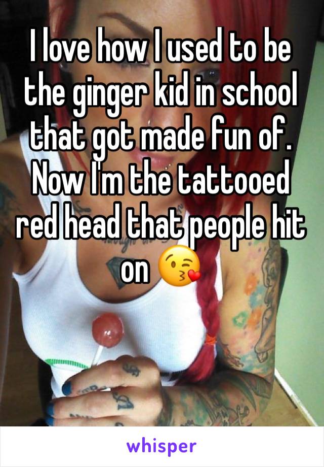 I love how I used to be the ginger kid in school that got made fun of. Now I'm the tattooed red head that people hit on 😘