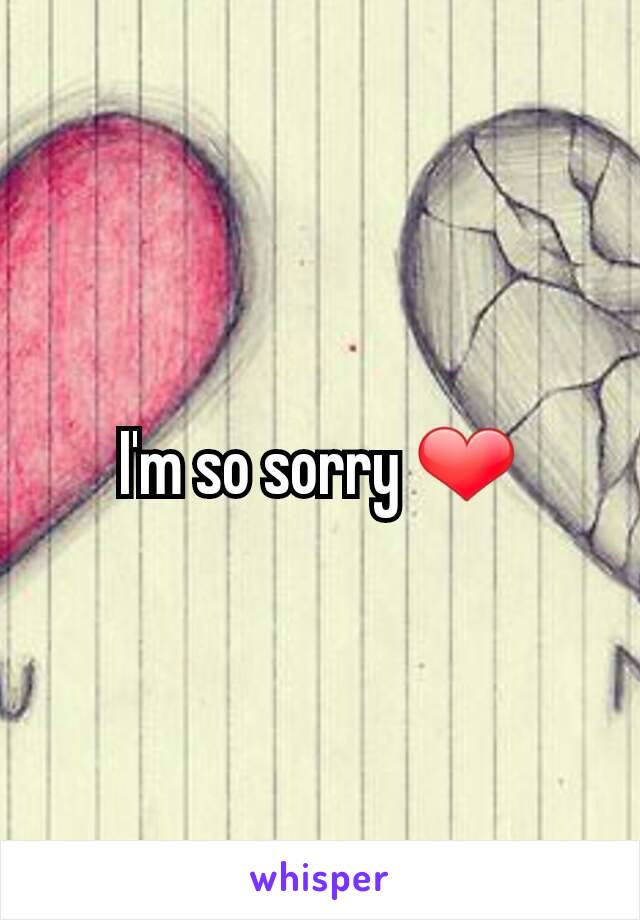 I'm so sorry ❤