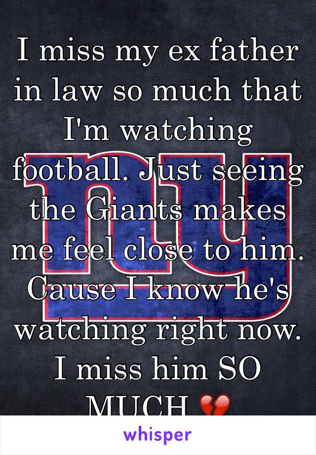 I miss my ex father in law so much that I'm watching football. Just seeing the Giants makes me feel close to him. Cause I know he's watching right now. I miss him SO MUCH 💔