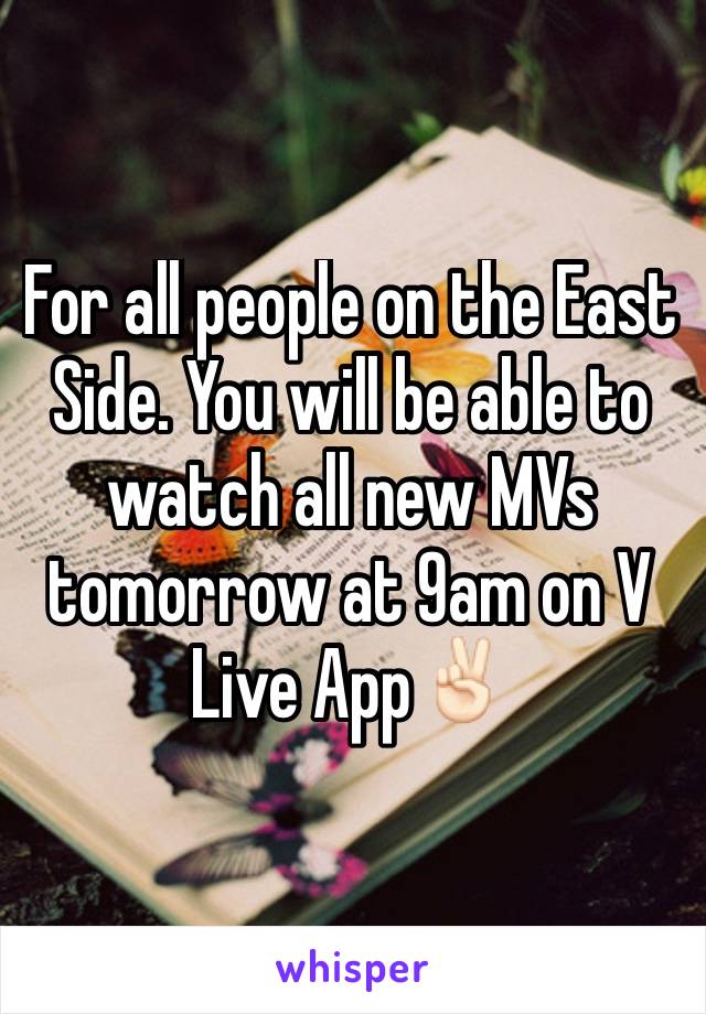 For all people on the East Side. You will be able to watch all new MVs tomorrow at 9am on V Live App✌🏻️