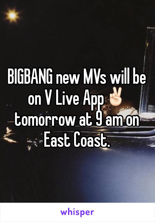 BIGBANG new MVs will be on V Live App✌🏻️tomorrow at 9 am on East Coast.