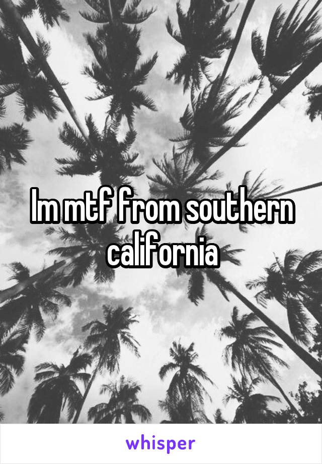 Im mtf from southern california