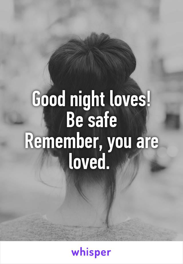 Good night loves!
Be safe
Remember, you are loved. 