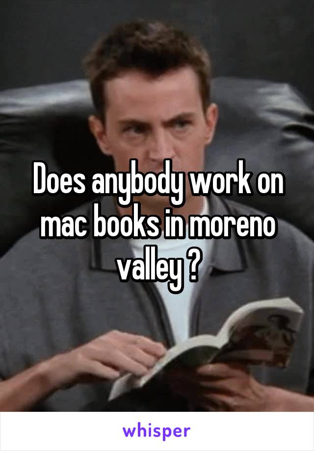 Does anybody work on mac books in moreno valley ?