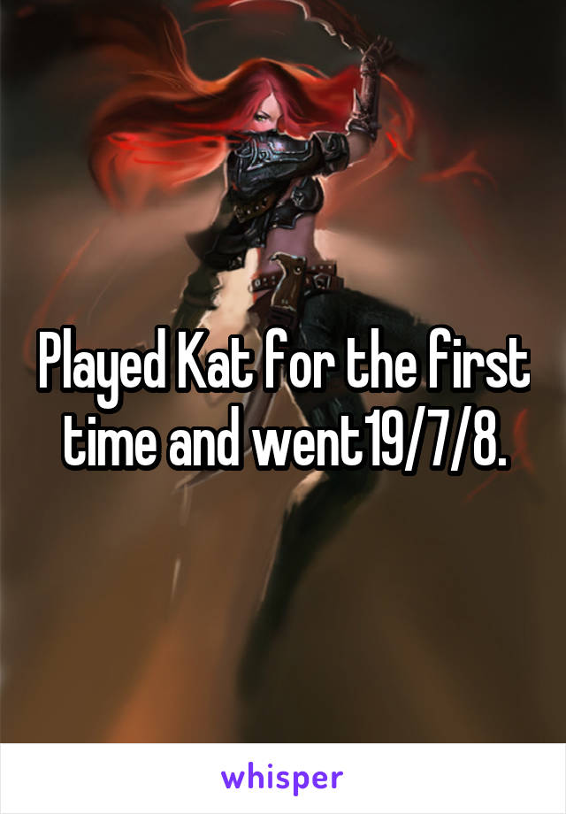 Played Kat for the first time and went19/7/8.