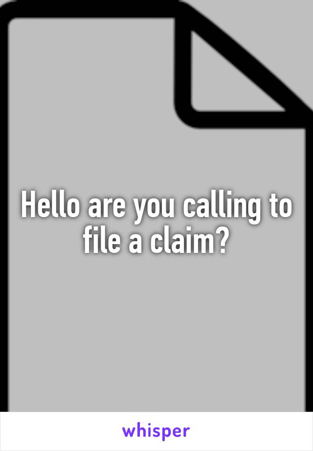 Hello are you calling to file a claim?