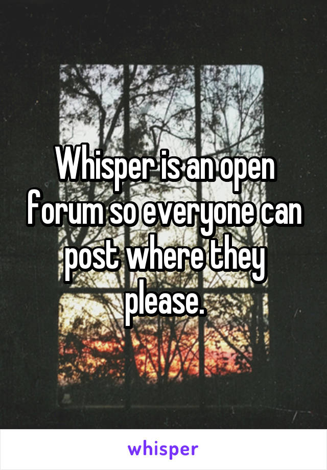 Whisper is an open forum so everyone can post where they please.