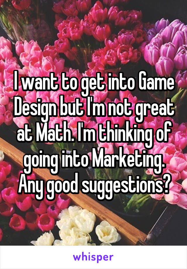 I want to get into Game Design but I'm not great at Math. I'm thinking of going into Marketing. Any good suggestions?