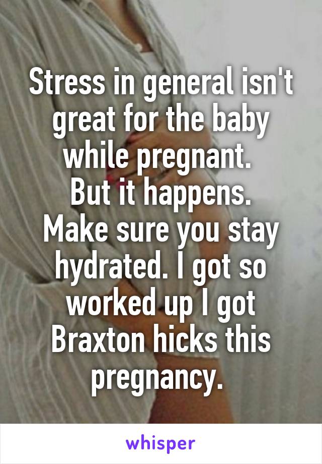 Stress in general isn't great for the baby while pregnant. 
But it happens.
Make sure you stay hydrated. I got so worked up I got Braxton hicks this pregnancy. 