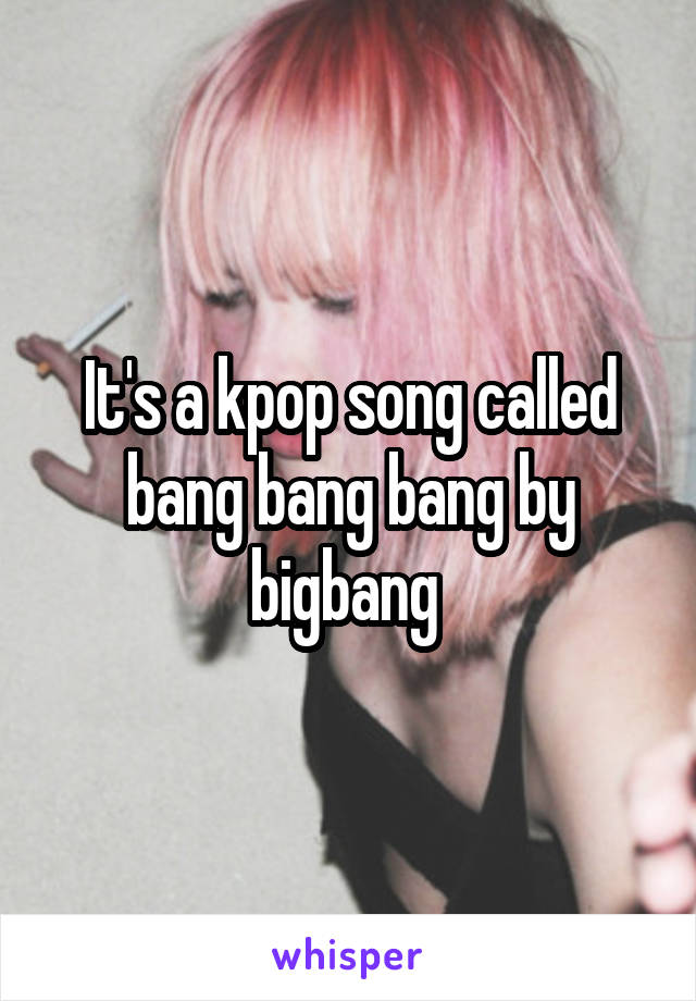 It's a kpop song called bang bang bang by bigbang 