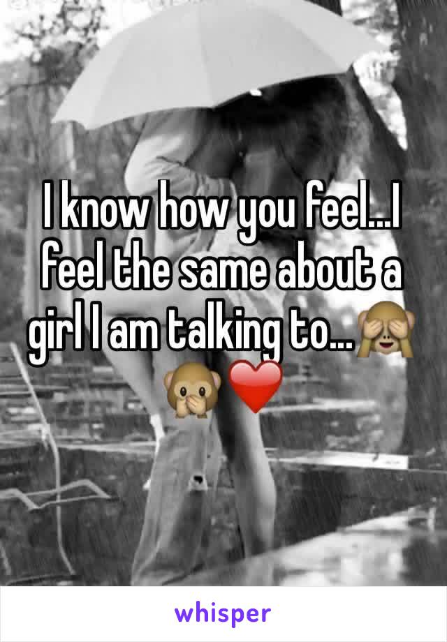 I know how you feel...I feel the same about a girl I am talking to...🙈🙊❤️