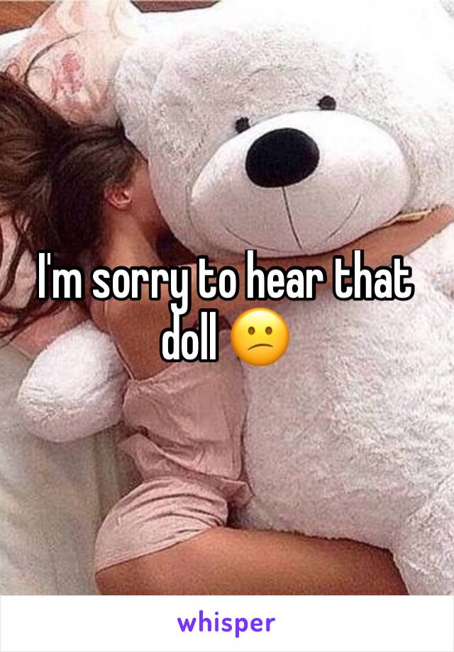 I'm sorry to hear that doll 😕